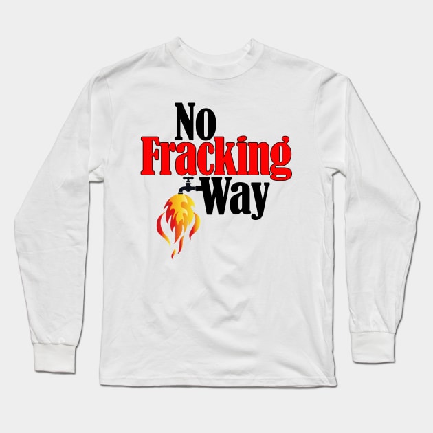 No Fracking Way Long Sleeve T-Shirt by TakeItUponYourself